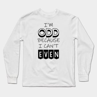 I'm Odd Because I Can't Even Long Sleeve T-Shirt